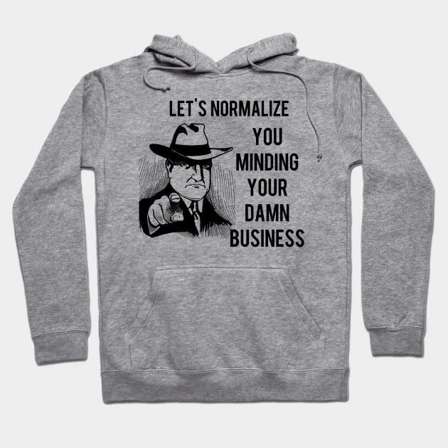 Let's Normalize You Minding Your Damn Business Hoodie by Look Up Creations
